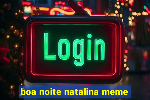 boa noite natalina meme